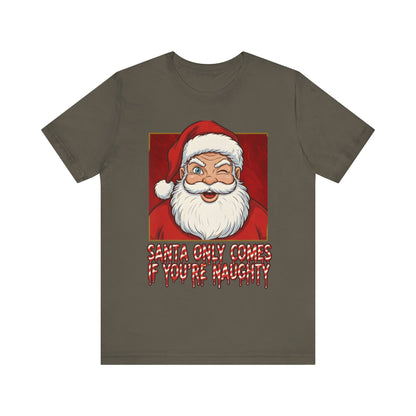 Santa Only Comes When Your Naughty Tee