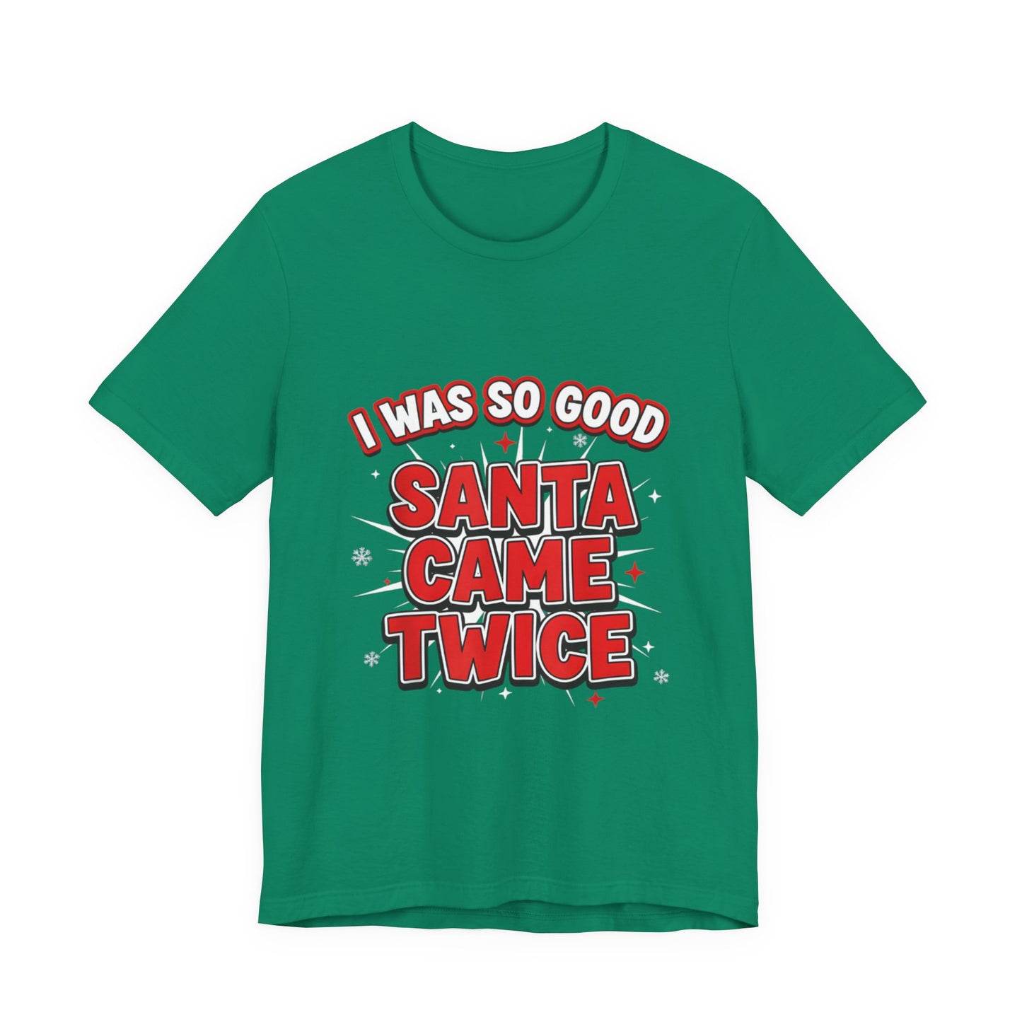 I Was So Good Santa Came Twice - Funny Christmas Tee