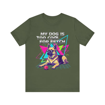 My Dog is Too Cool for Fetch Unisex T-Shirt