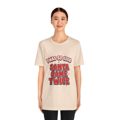 I Was So Good Santa Came Twice - Funny Christmas Tee