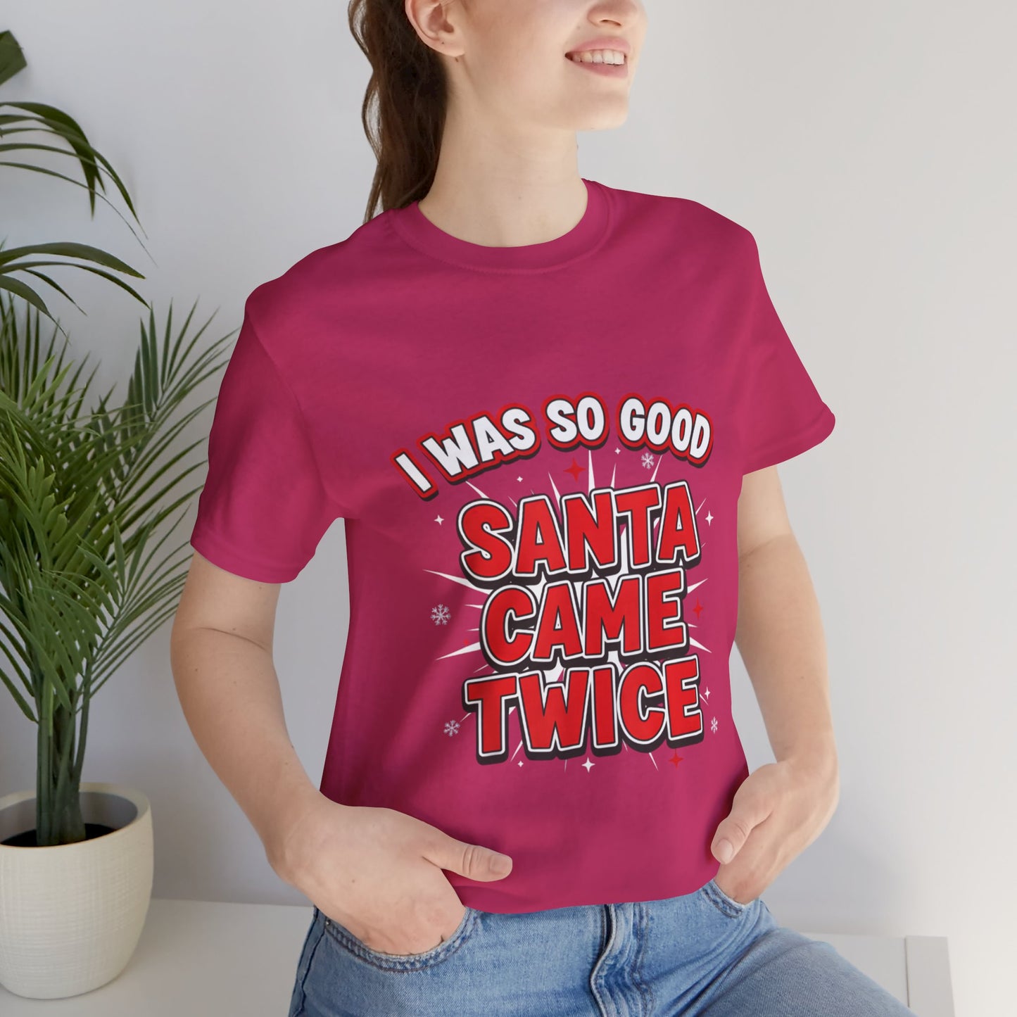 I Was So Good Santa Came Twice - Funny Christmas Tee