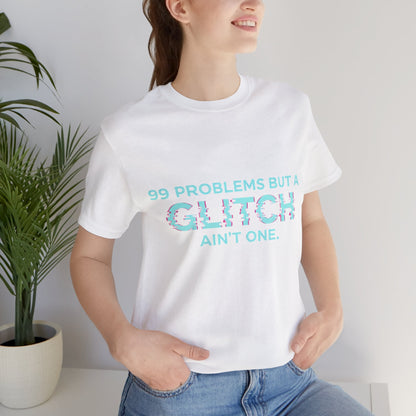 99 Problems But a Glitch Ain't One Unisex Tee