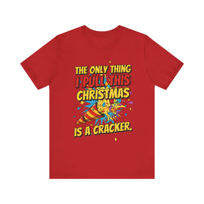 The Only Thing I Pull This Christmas Is A Cracker Unisex Tee