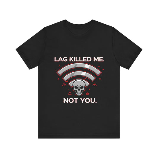 Lag Killed Me, Not You Gamer Tee