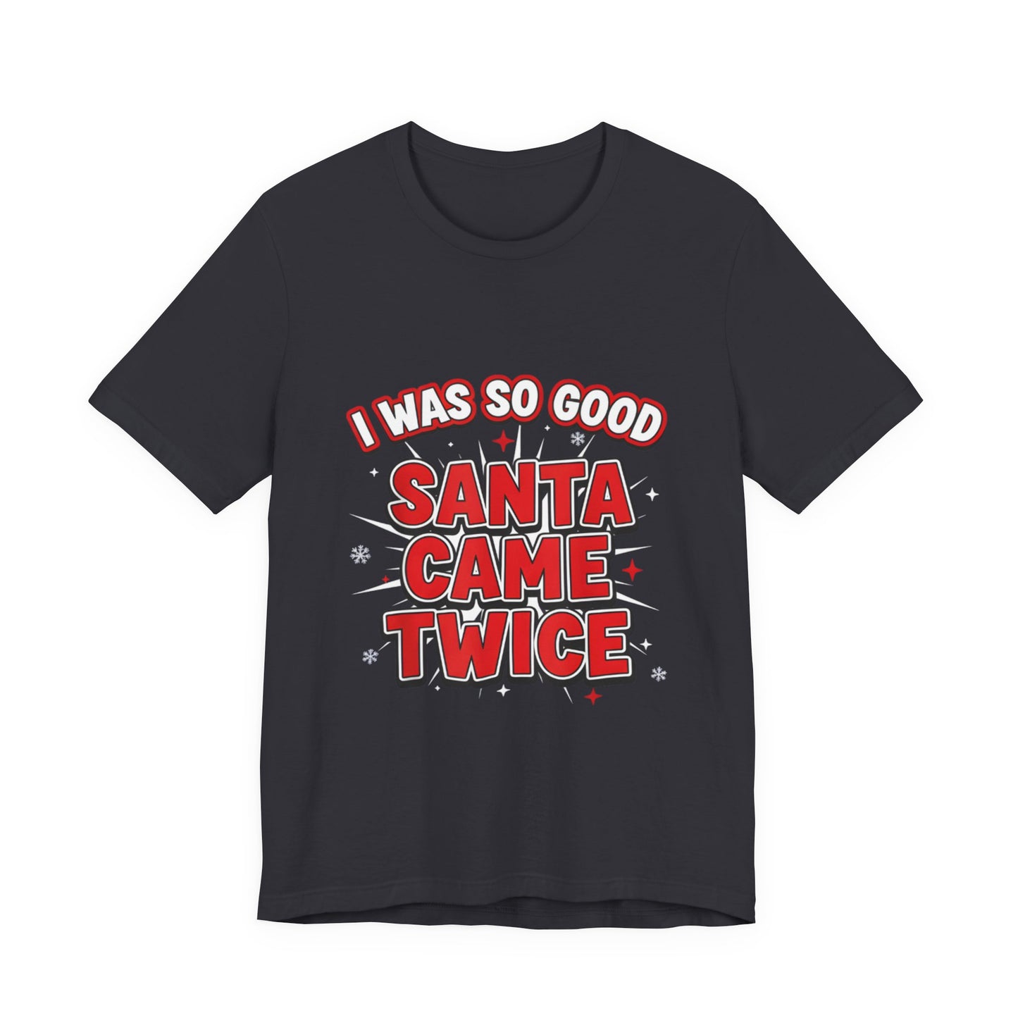 I Was So Good Santa Came Twice - Funny Christmas Tee
