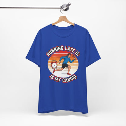 Running Late Is My Cardio T-Shirt