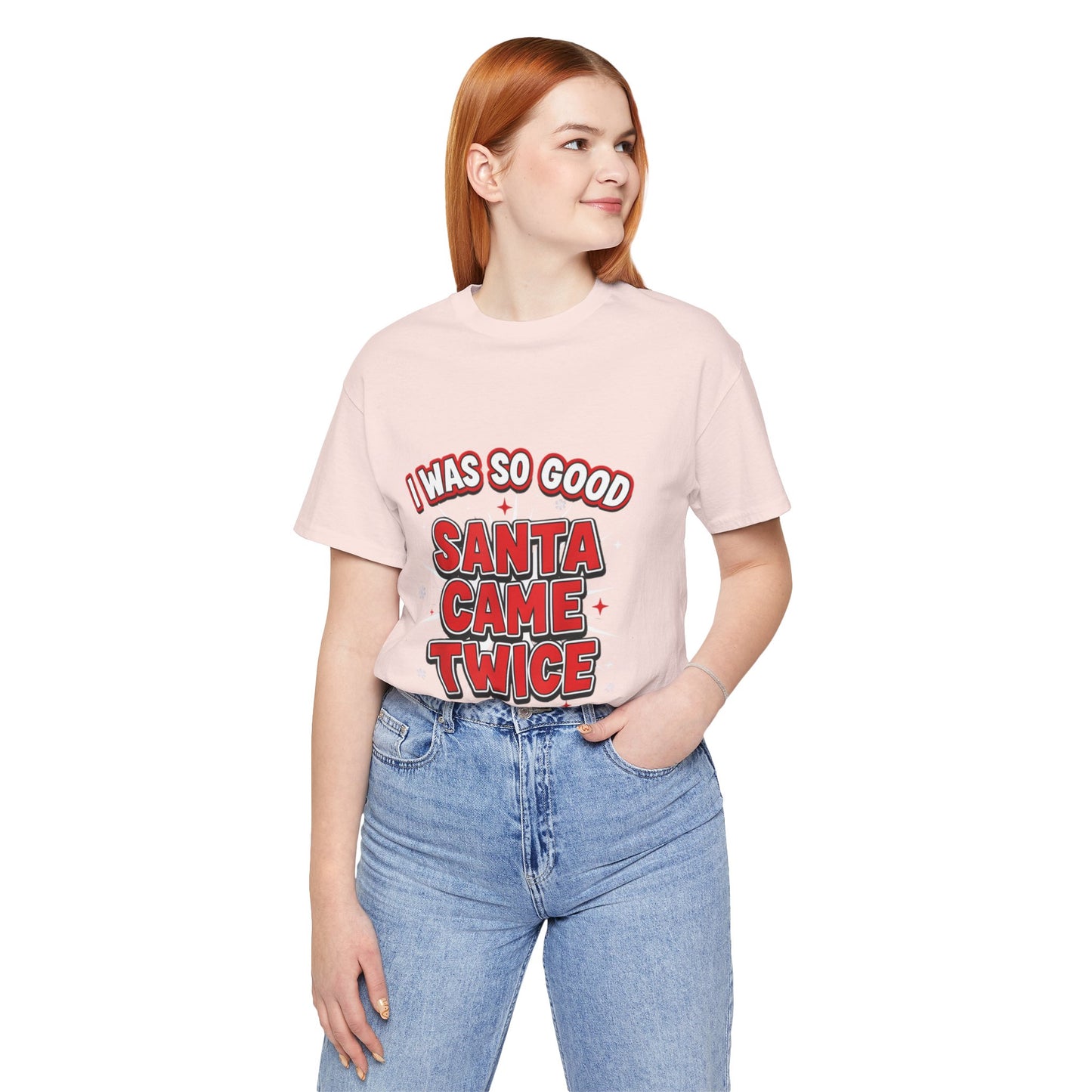 I Was So Good Santa Came Twice - Funny Christmas Tee