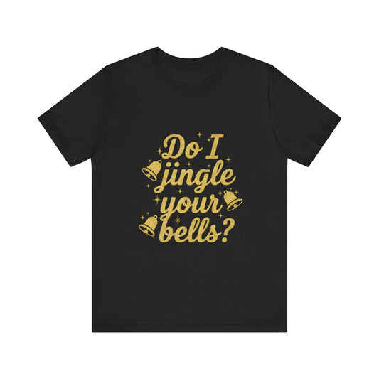 Do I Jingle Your Bells Christmas Tee