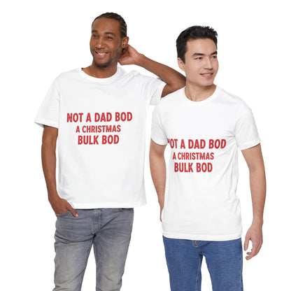 Not a Dad Bod, a Christmas Bulk Bod T-Shirt