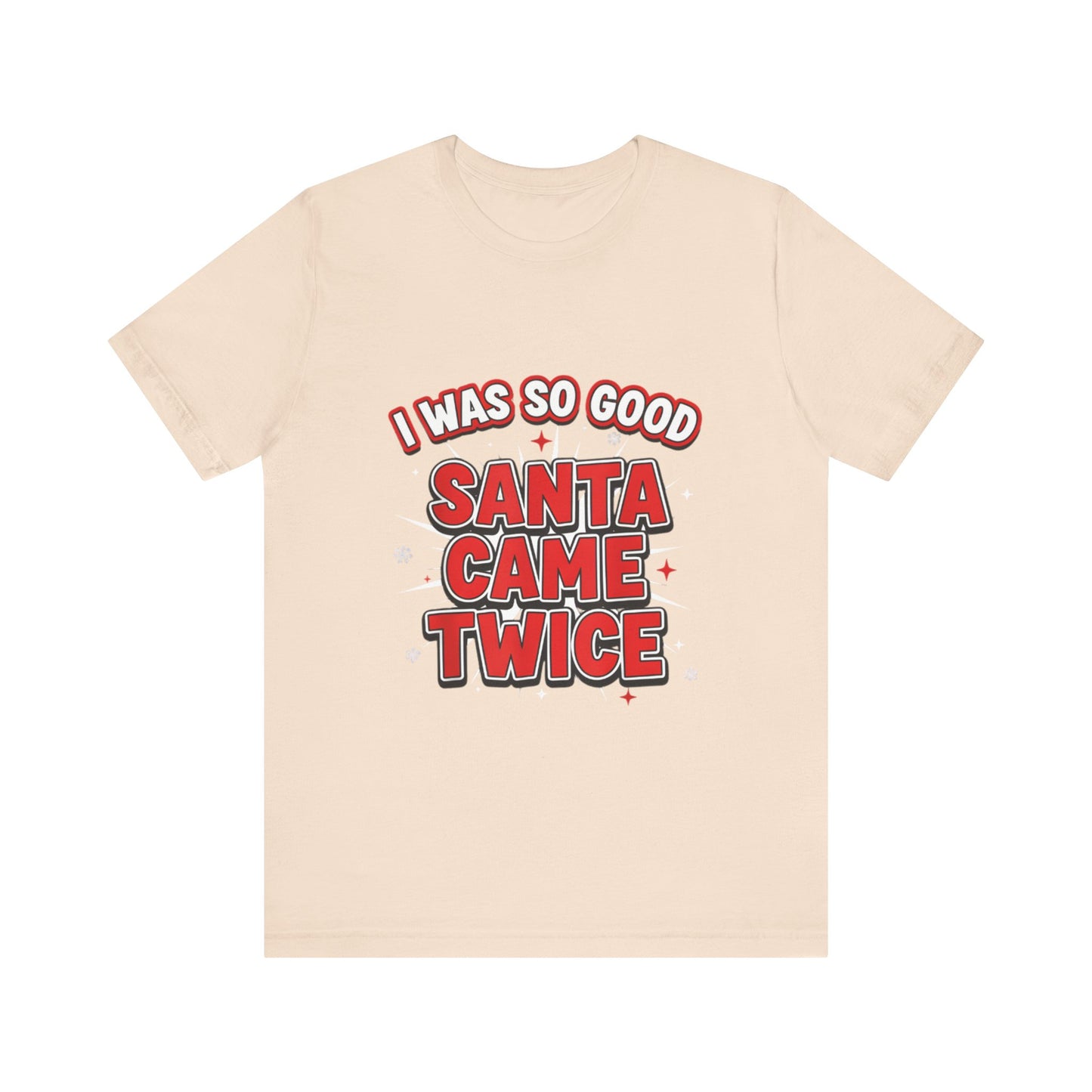 I Was So Good Santa Came Twice - Funny Christmas Tee