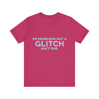 99 Problems But a Glitch Ain't One Unisex Tee
