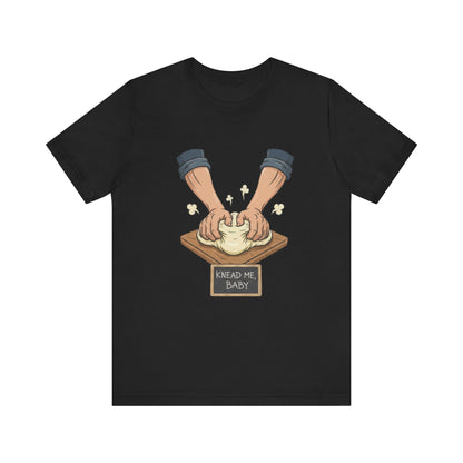 Knead Me Baby Tee - Fun Cooking Humor Unisex T-Shirt