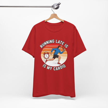 Running Late Is My Cardio T-Shirt