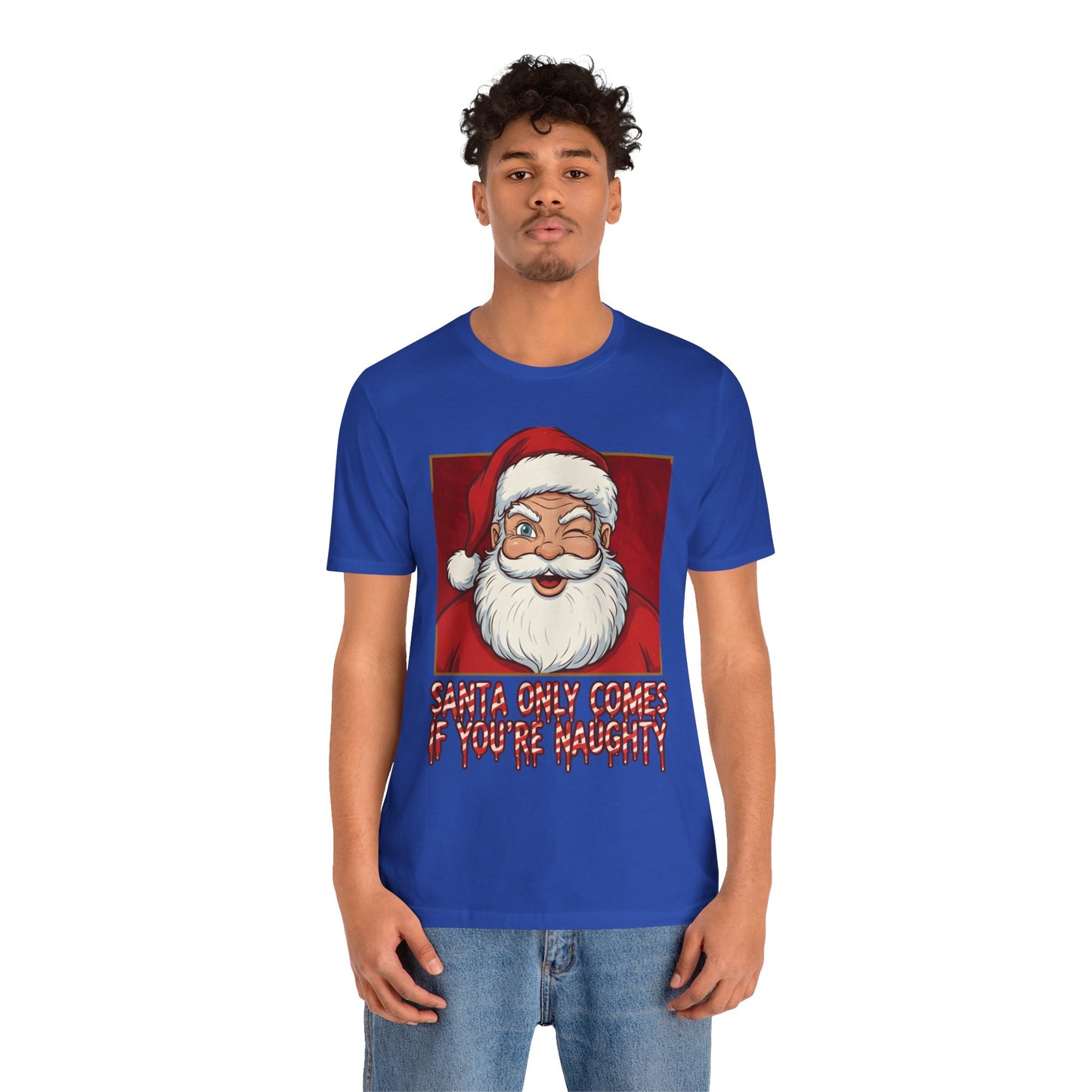 Santa Only Comes When Your Naughty Tee