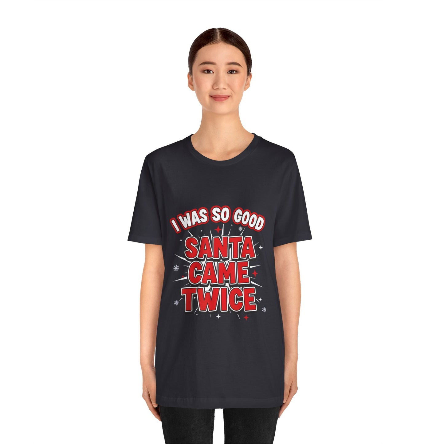 I Was So Good Santa Came Twice - Funny Christmas Tee