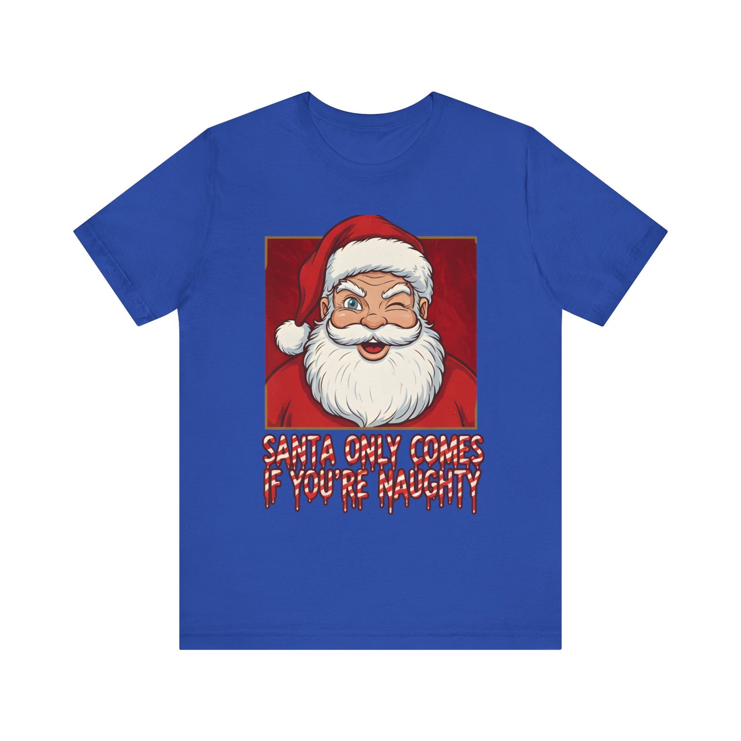 Santa Only Comes When Your Naughty Tee
