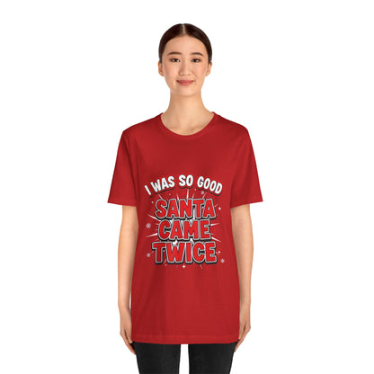 I Was So Good Santa Came Twice - Funny Christmas Tee
