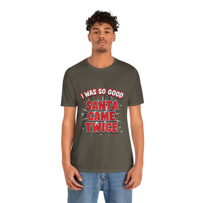 I Was So Good Santa Came Twice - Funny Christmas Tee