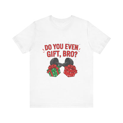 Do You Even Gift, Bro? T-Shirt
