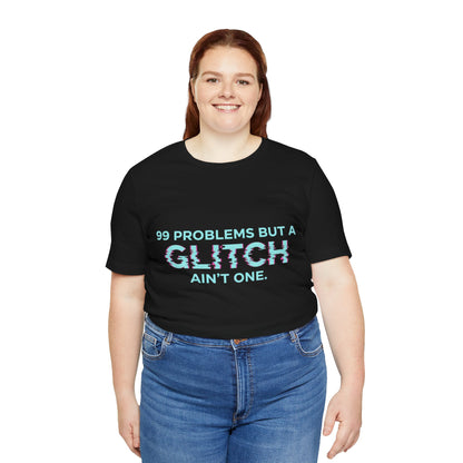 99 Problems But a Glitch Ain't One Unisex Tee