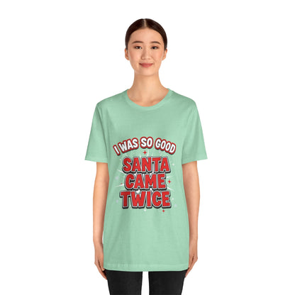 I Was So Good Santa Came Twice - Funny Christmas Tee