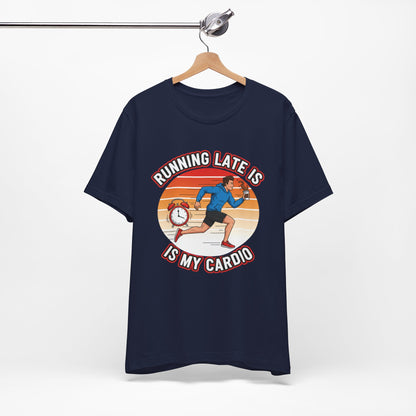 Running Late Is My Cardio T-Shirt