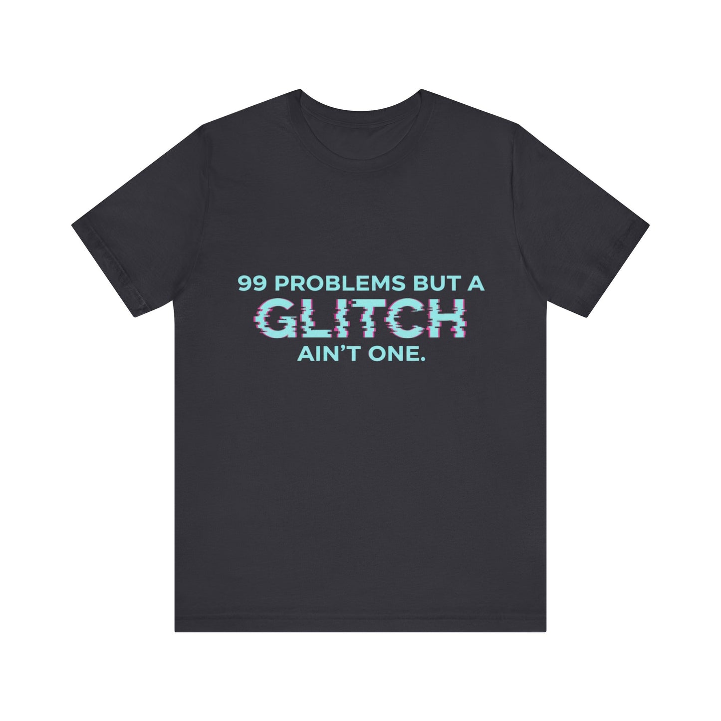 99 Problems But a Glitch Ain't One Unisex Tee