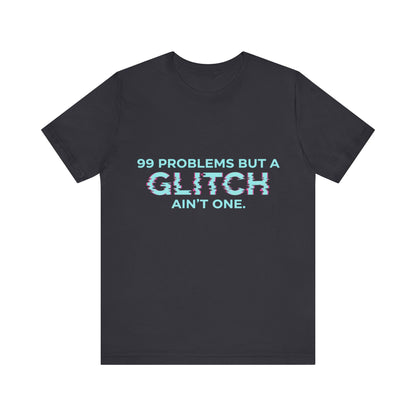 99 Problems But a Glitch Ain't One Unisex Tee