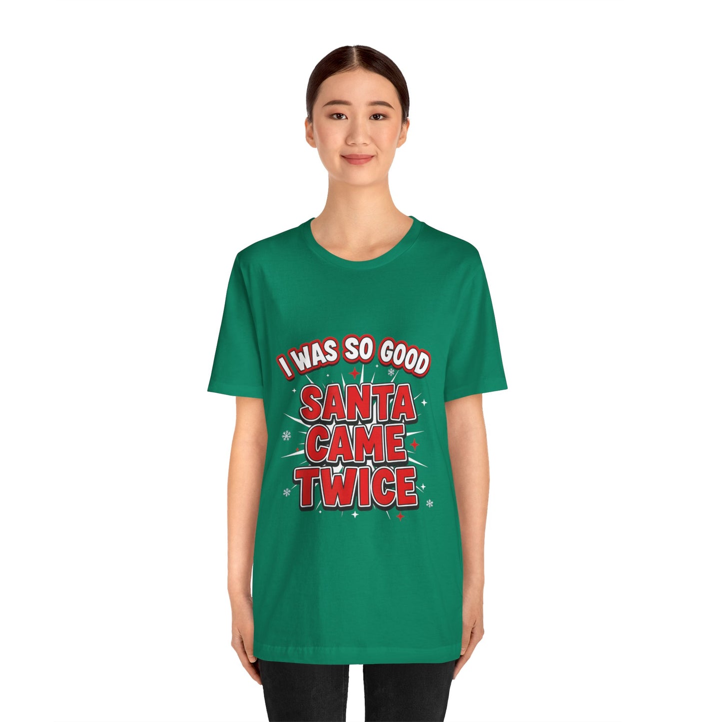 I Was So Good Santa Came Twice - Funny Christmas Tee