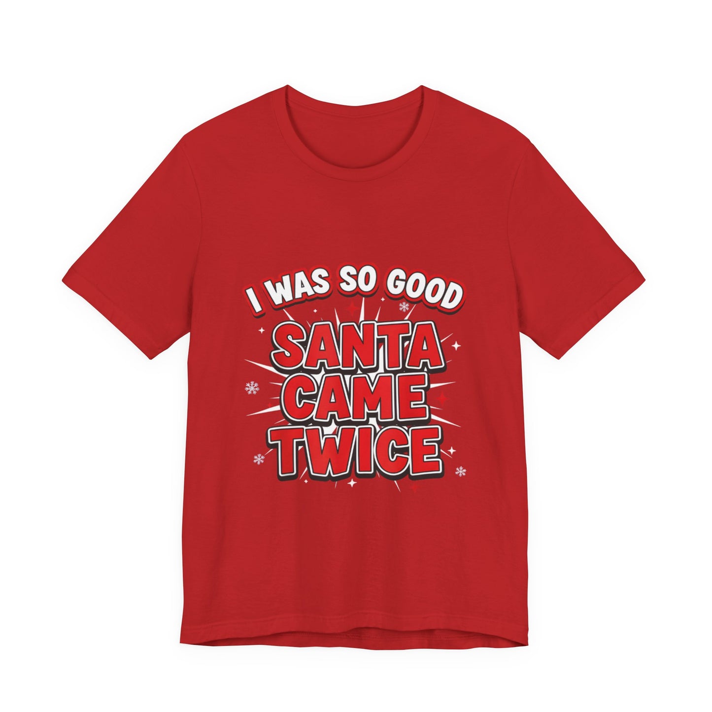 I Was So Good Santa Came Twice - Funny Christmas Tee