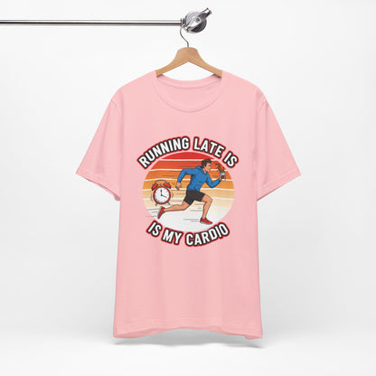 Running Late Is My Cardio T-Shirt