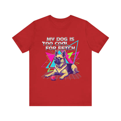 My Dog is Too Cool for Fetch Unisex T-Shirt